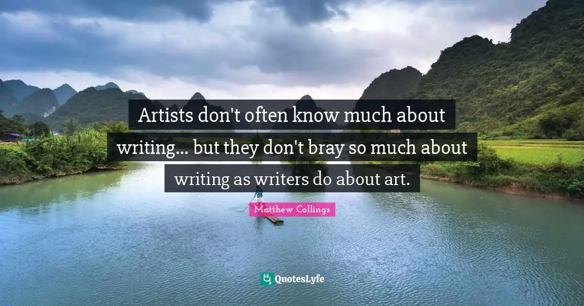 Artists don't often know much about writing... but they don't bray so much about writing as writers do about art.