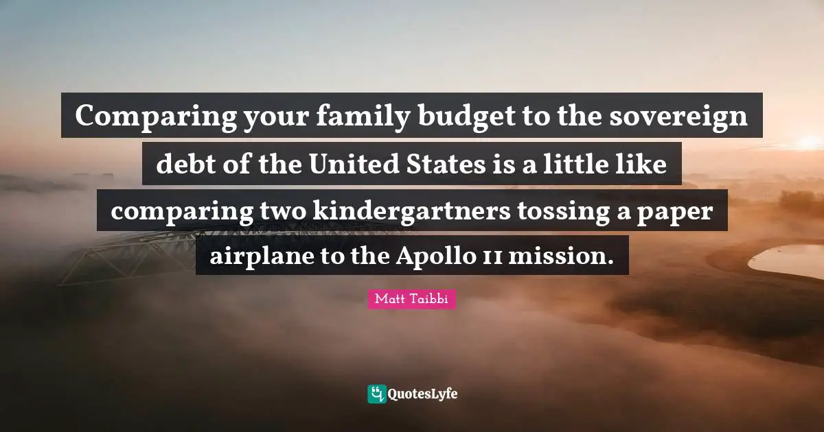 Comparing your family budget to the sovereign debt of the United States is a little like comparing two kindergartners tossing a paper airplane to the Apollo 11 mission.