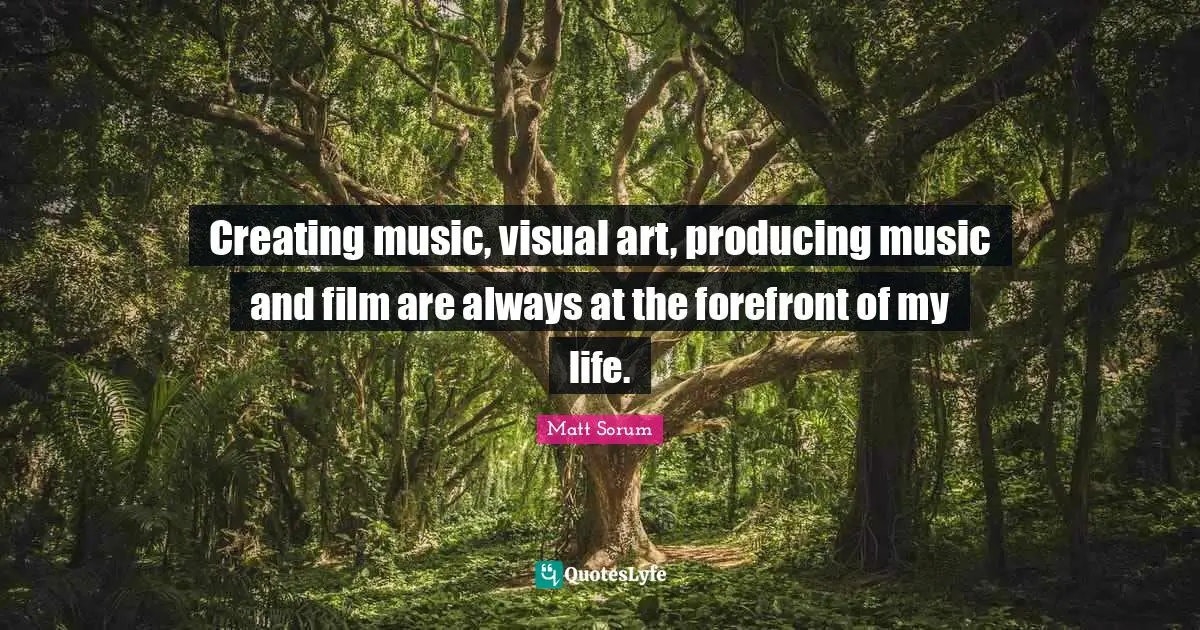 Creating music, visual art, producing music and film are always at the forefront of my life.