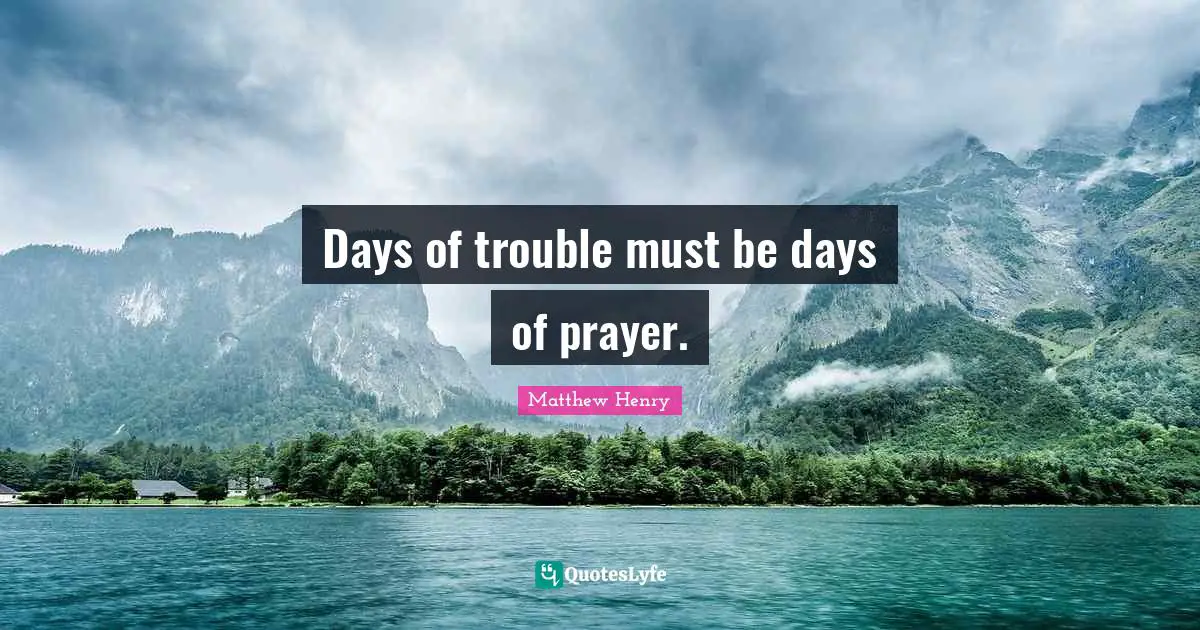 Days of trouble must be days of prayer.