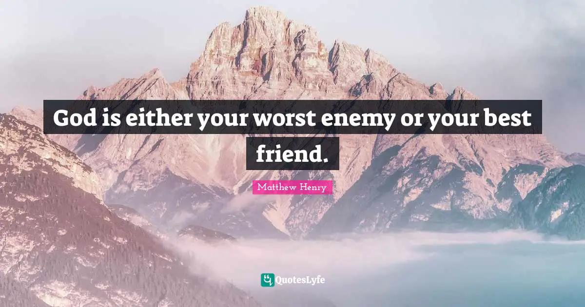 Be Your Best Quotes: "God is either your worst enemy or your best friend."