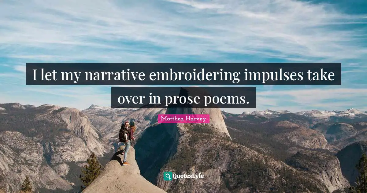 Matthea Harvey Quotes: "I let my narrative embroidering impulses take over in prose poems."
