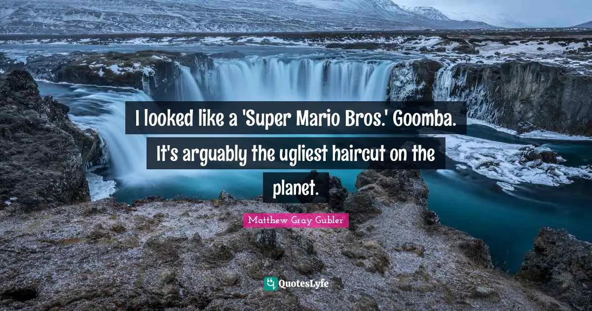 Planets Quotes: "I looked like a 'Super Mario Bros.' Goomba. It's arguably the ugliest haircut on the planet."