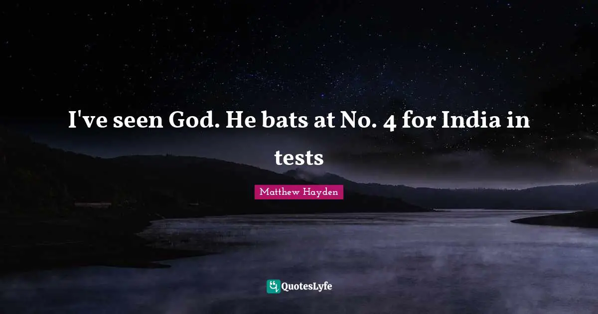 I've seen God. He bats at No. 4 for India in tests