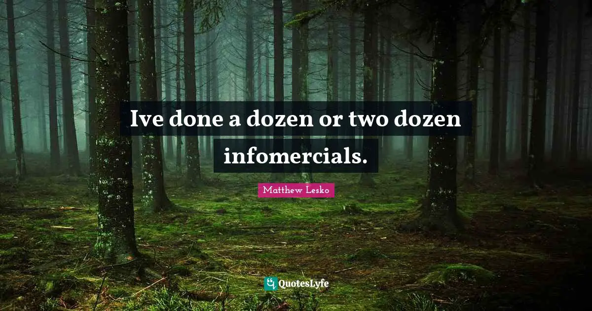 Ive done a dozen or two dozen infomercials.