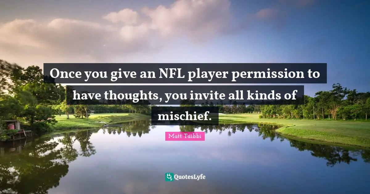 Once you give an NFL player permission to have thoughts, you invite all kinds of mischief.