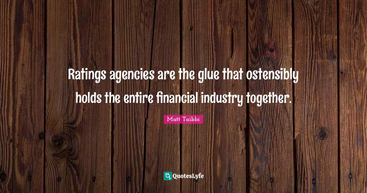 Ratings agencies are the glue that ostensibly holds the entire financial industry together.