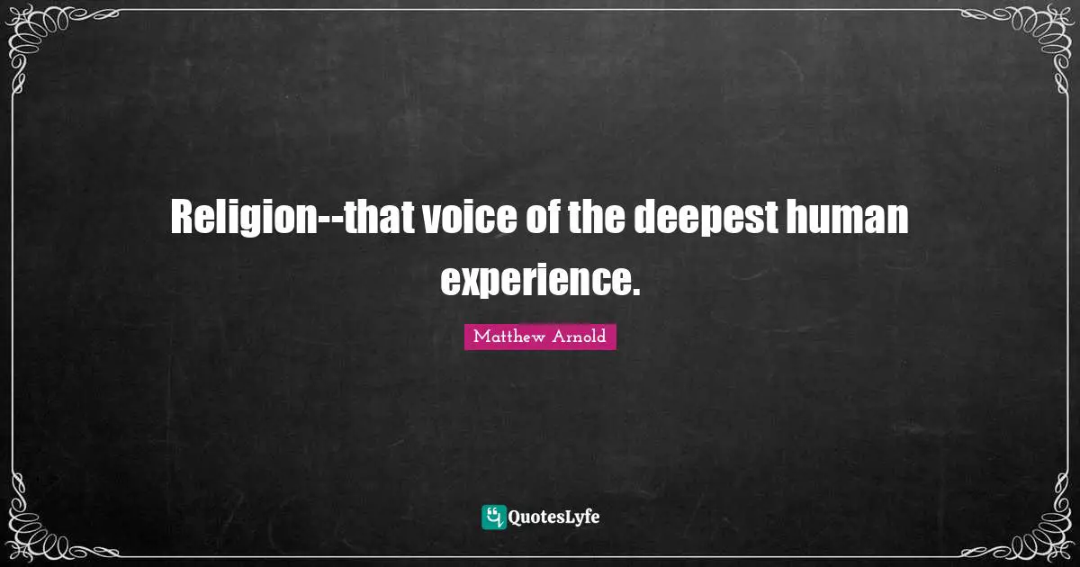 Religion--that voice of the deepest human experience.
