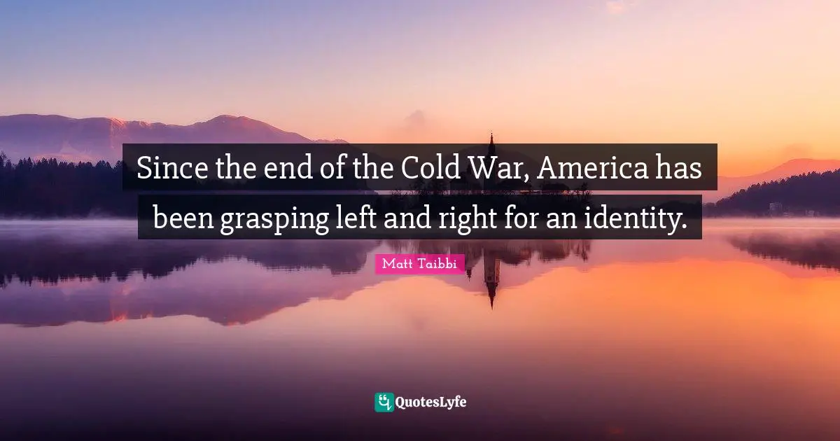 Since the end of the Cold War, America has been grasping left and right for an identity.