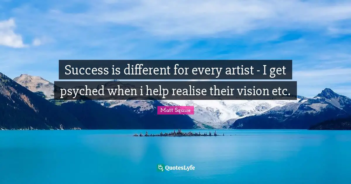 Success is different for every artist - I get psyched when i help realise their vision etc.