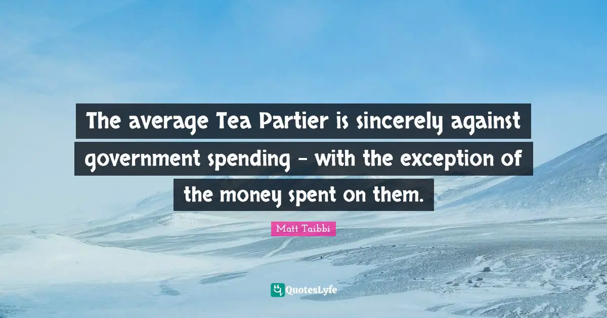 The average Tea Partier is sincerely against government spending - with the exception of the money spent on them.