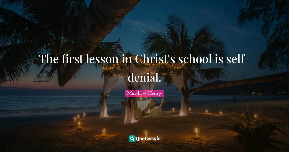 The first lesson in Christ's school is self-denial.