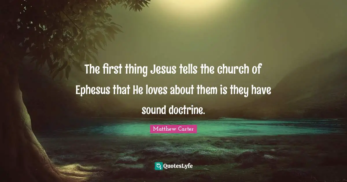 The first thing Jesus tells the church of Ephesus that He loves about them is they have sound doctrine.