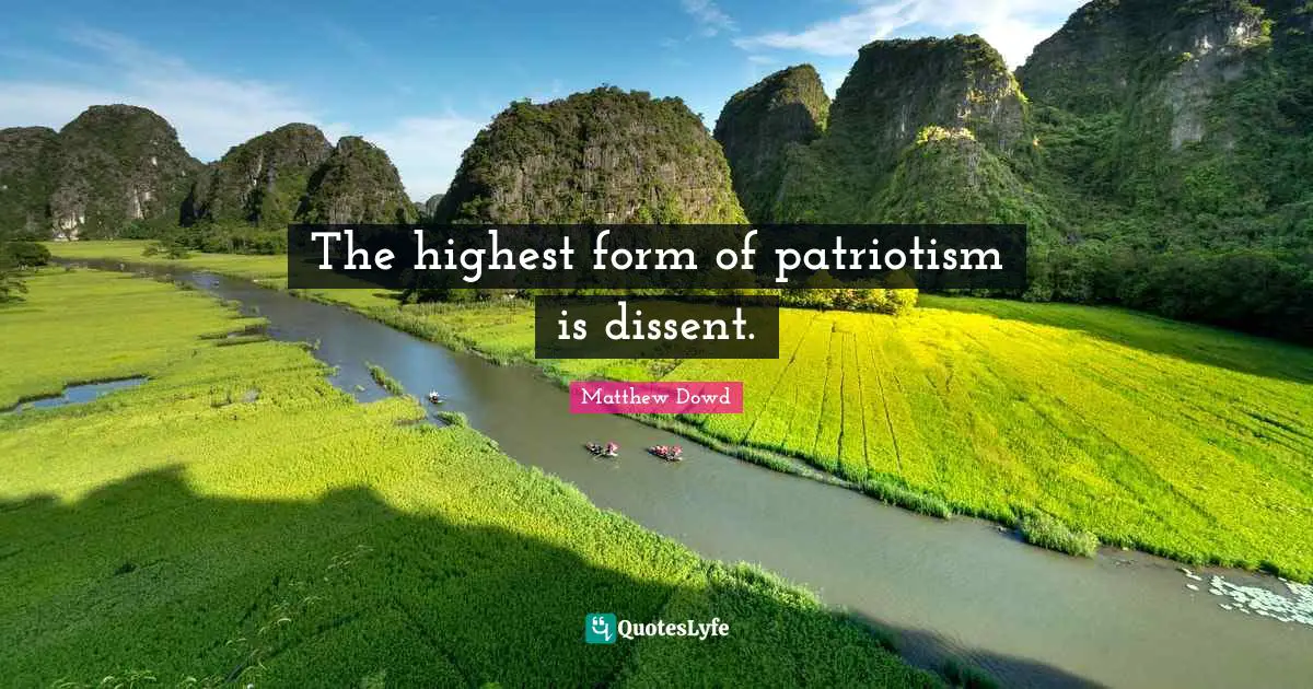 The highest form of patriotism is dissent.