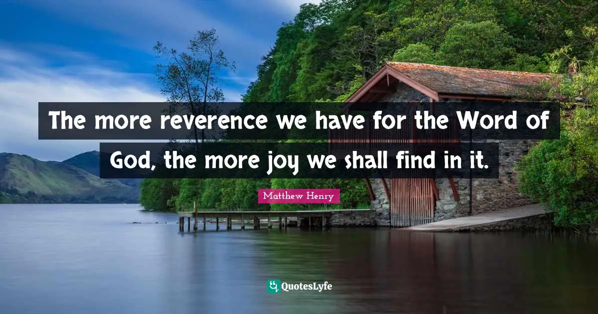 The more reverence we have for the Word of God, the more joy we shall find in it.