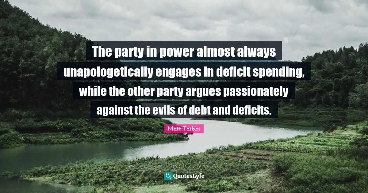 The party in power almost always unapologetically engages in deficit spending, while the other party argues passionately against the evils of debt and deficits.
