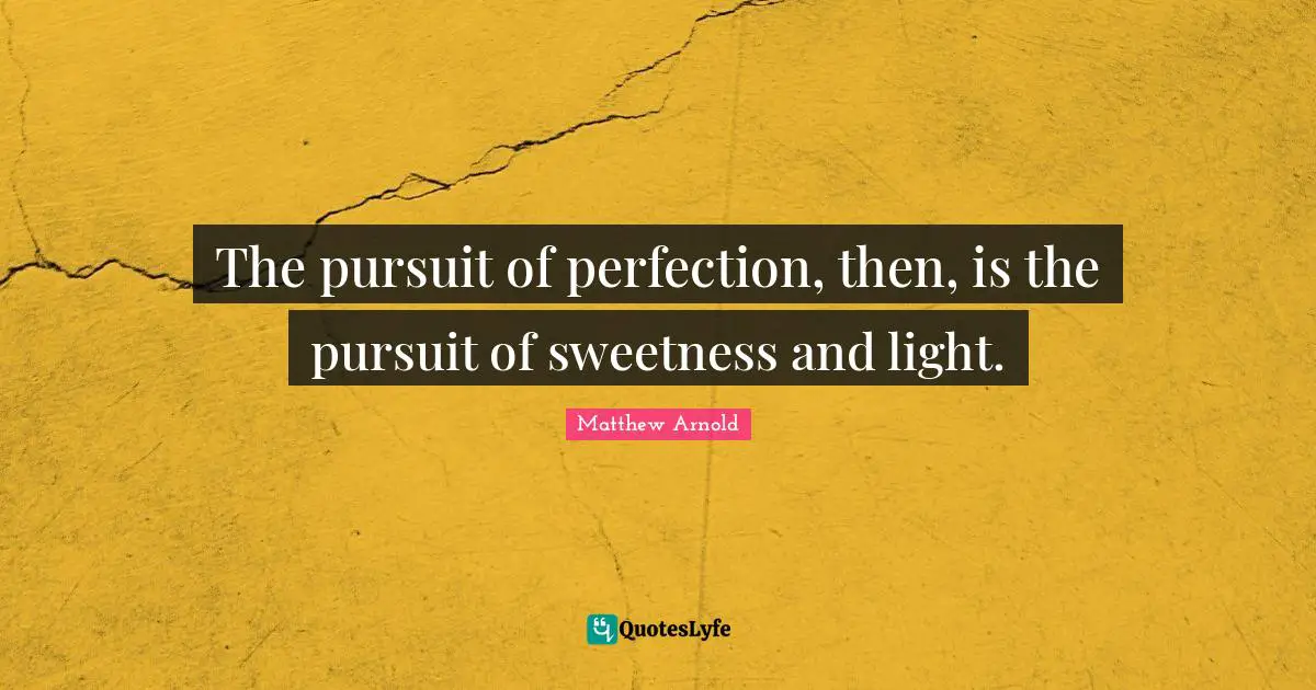 Sweetness Quotes: "The pursuit of perfection, then, is the pursuit of sweetness and light."