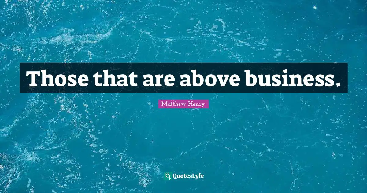 Those that are above business.