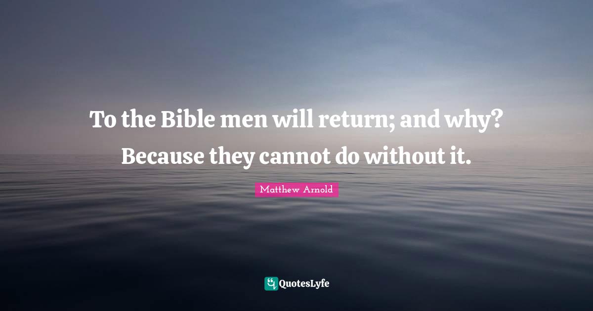To the Bible men will return; and why? Because they cannot do without it.