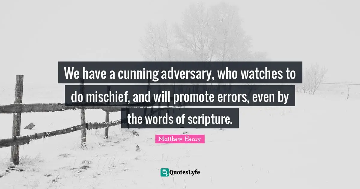 Mischief Quotes: "We have a cunning adversary, who watches to do mischief, and will promote errors, even by the words of scripture."