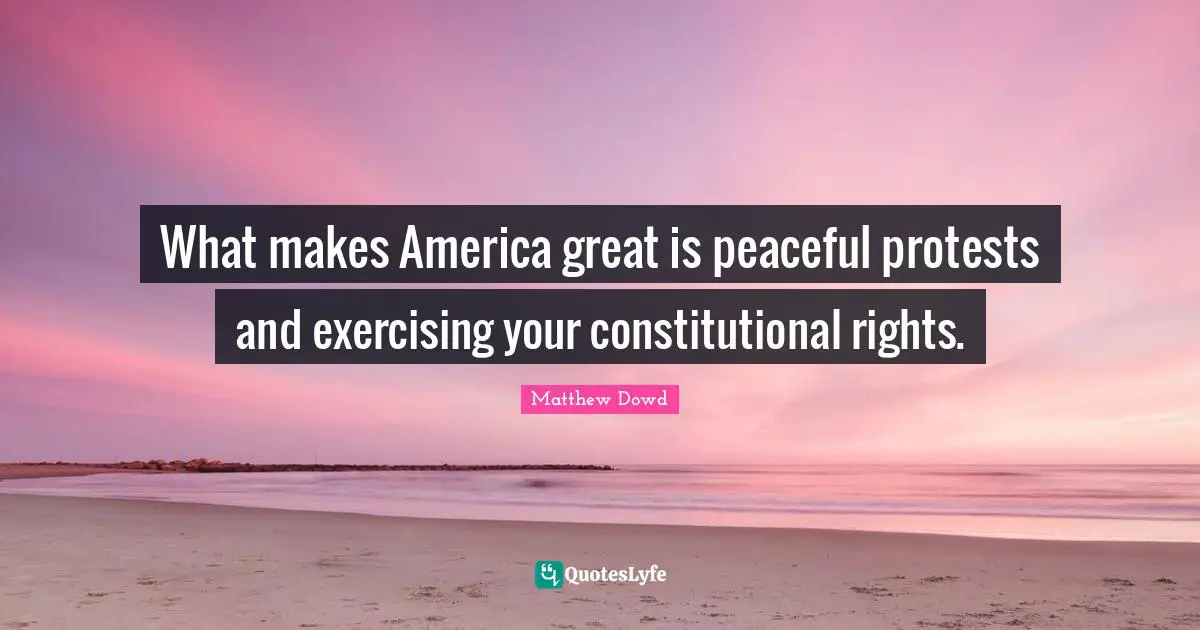 What makes America great is peaceful protests and exercising your constitutional rights.