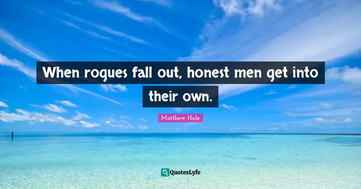 When rogues fall out, honest men get into their own.