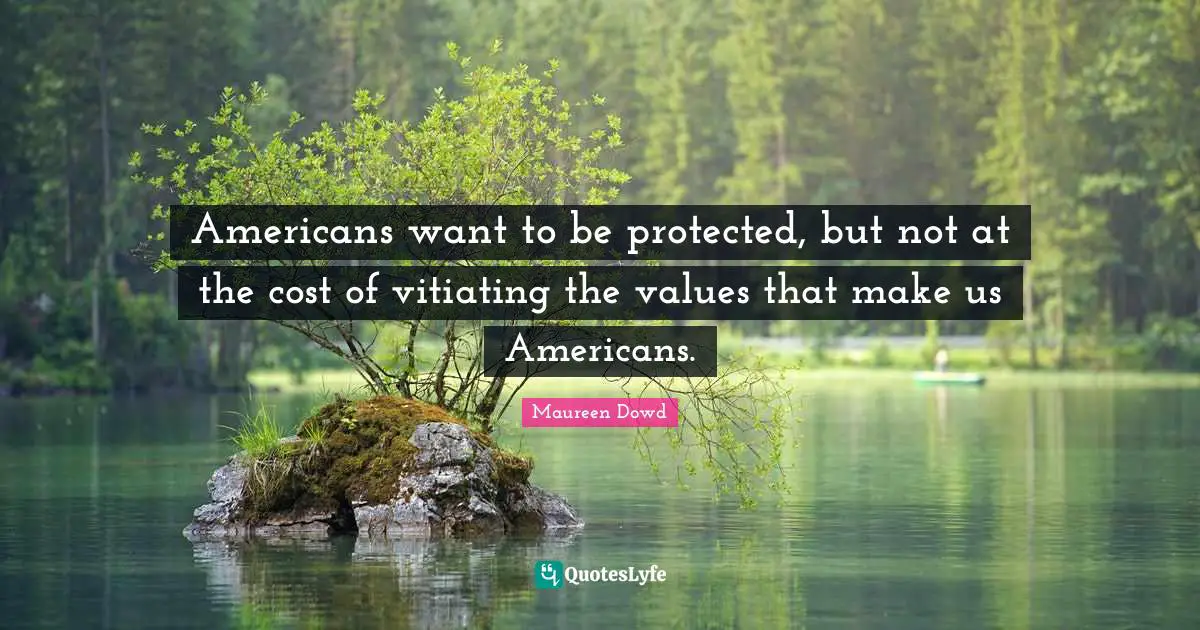 Americans want to be protected, but not at the cost of vitiating the values that make us Americans.