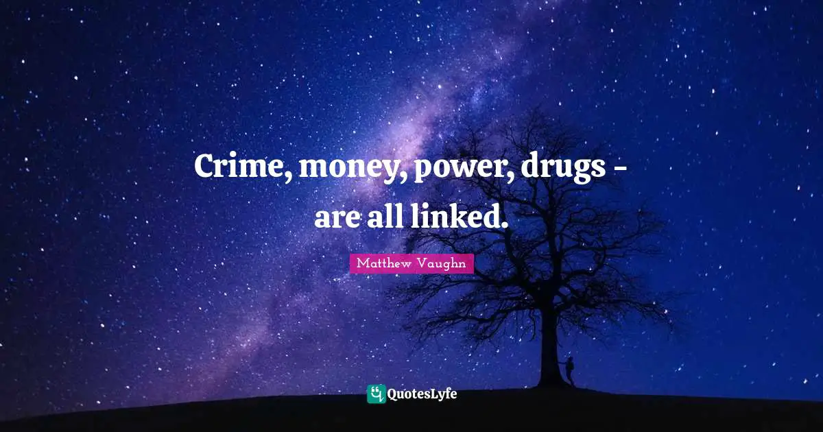 Linked Quotes: "Crime, money, power, drugs - are all linked."