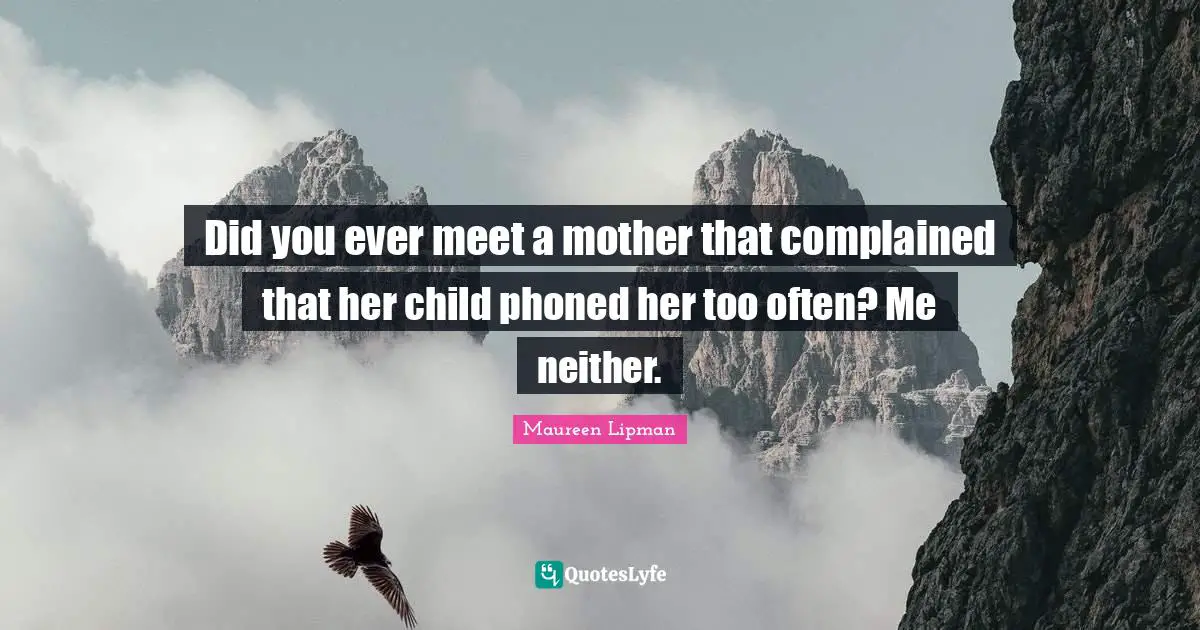 Did you ever meet a mother that complained that her child phoned her too often? Me neither.
