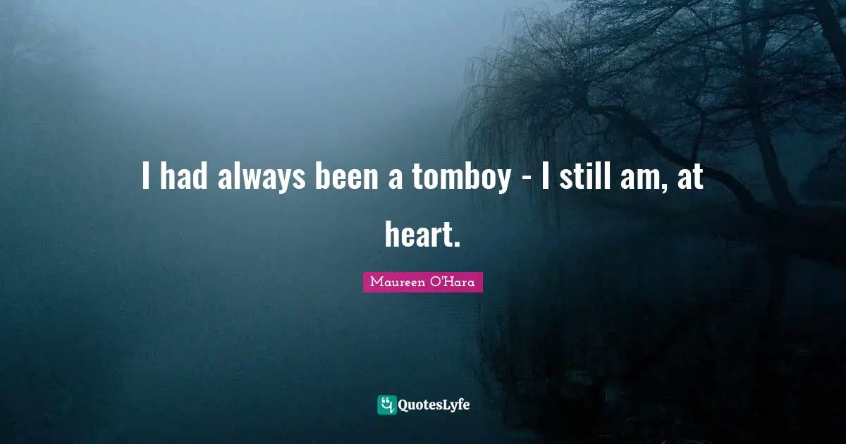 I had always been a tomboy - I still am, at heart.