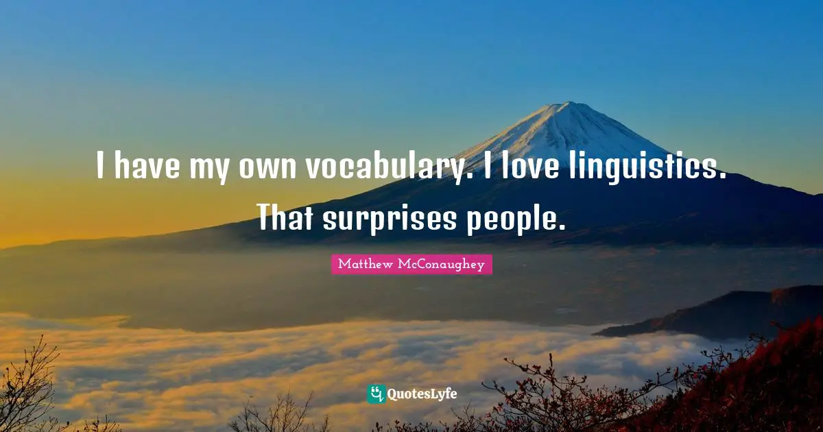 Vocabulary Quotes: "I have my own vocabulary. I love linguistics. That surprises people."