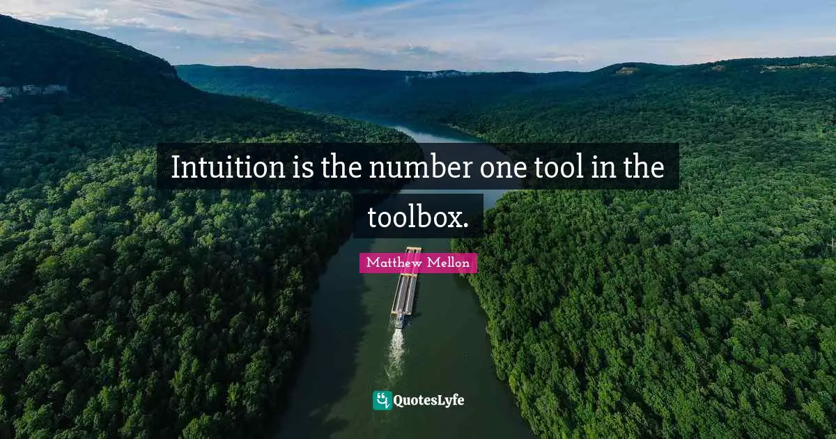 Intuition is the number one tool in the toolbox.