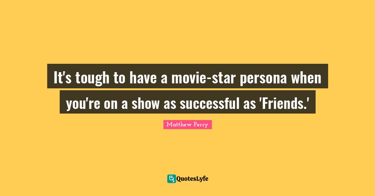 It's tough to have a movie-star persona when you're on a show as successful as 'Friends.'
