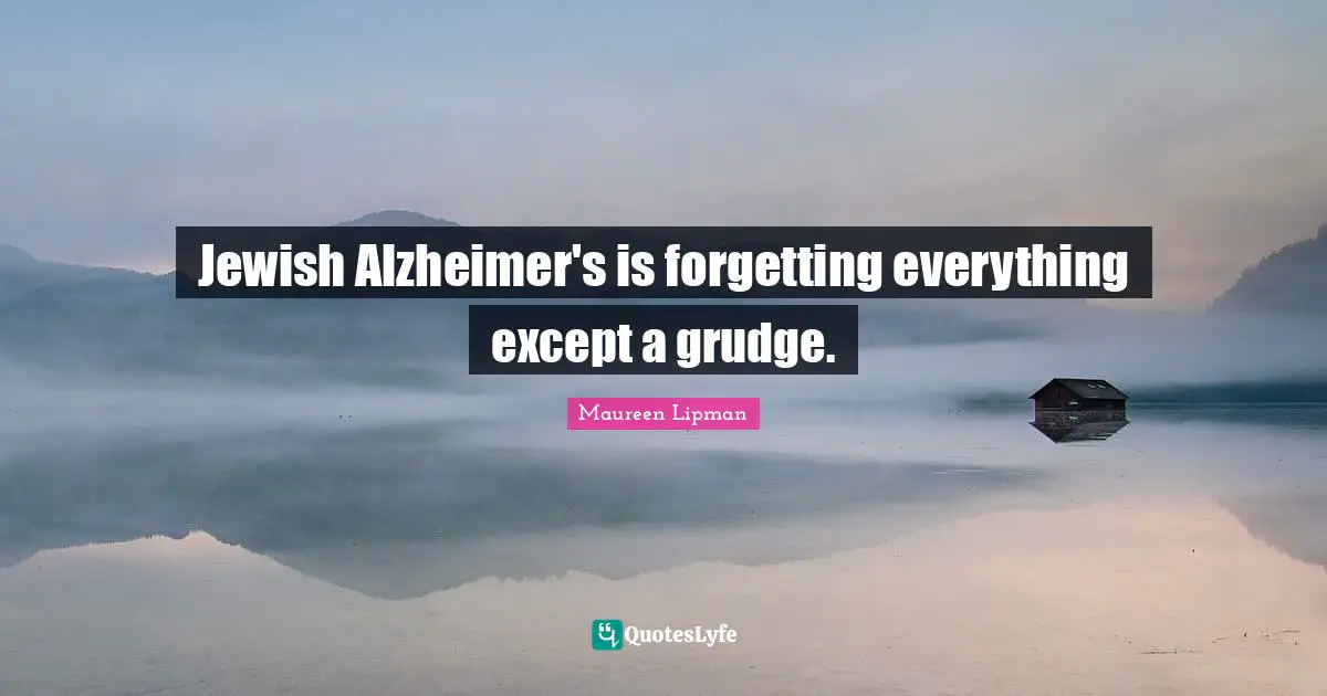 Alzheimer S Quotes: "Jewish Alzheimer's is forgetting everything except a grudge."