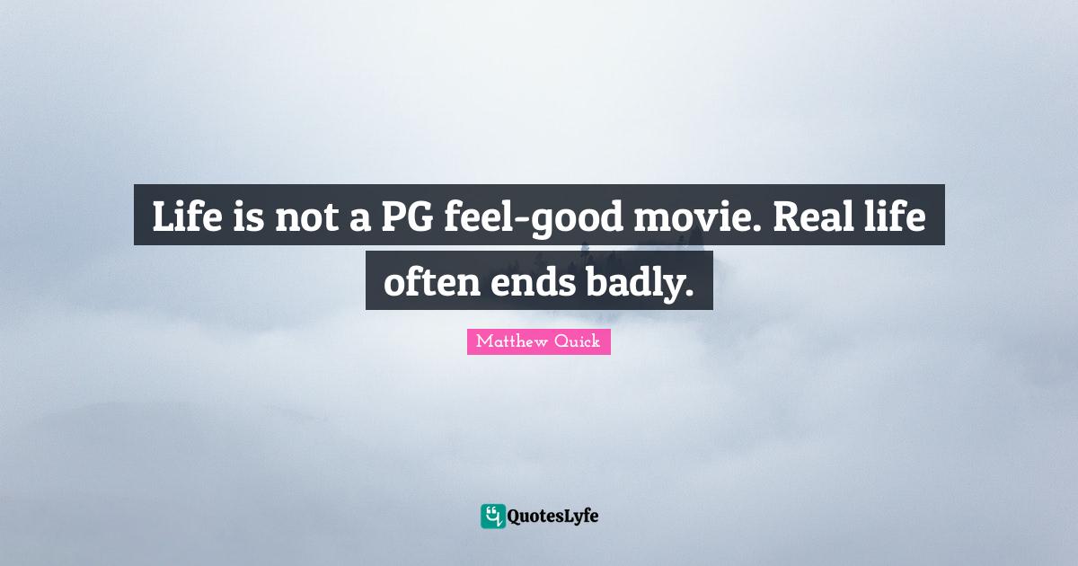 Life is not a PG feel-good movie. Real life often ends badly.