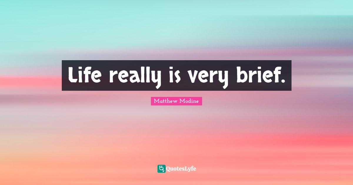 Life really is very brief.