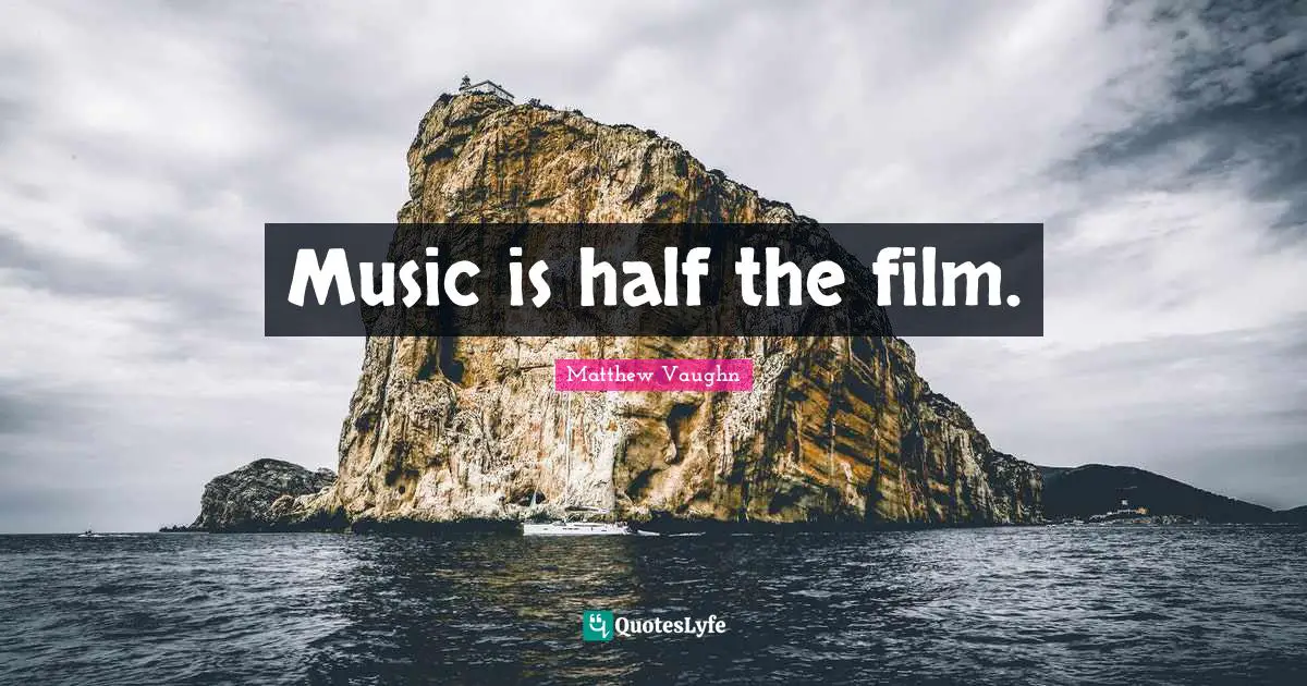 Music is half the film.