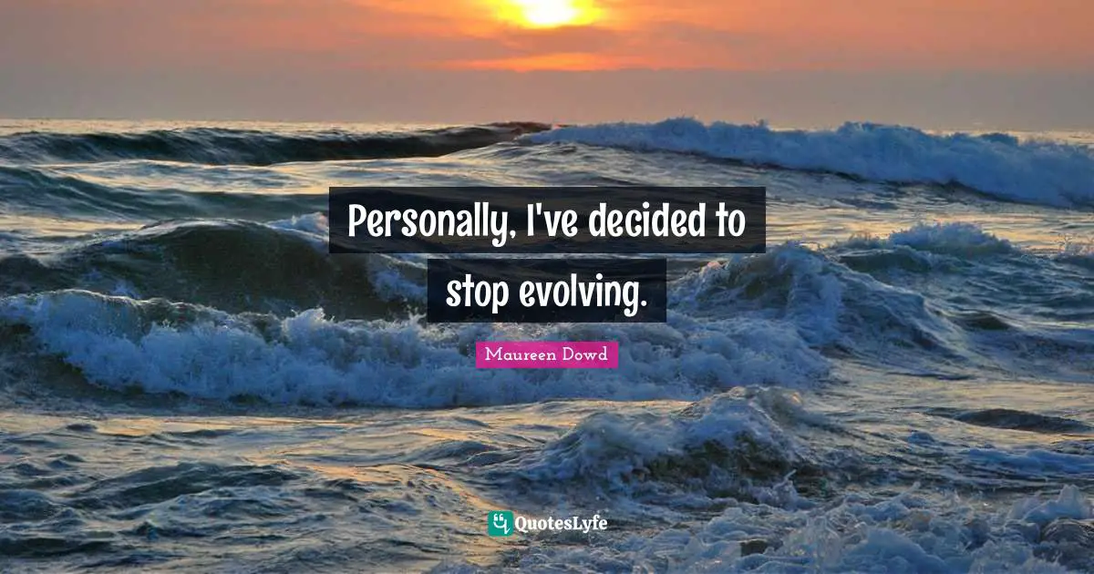 Personally, I've decided to stop evolving.