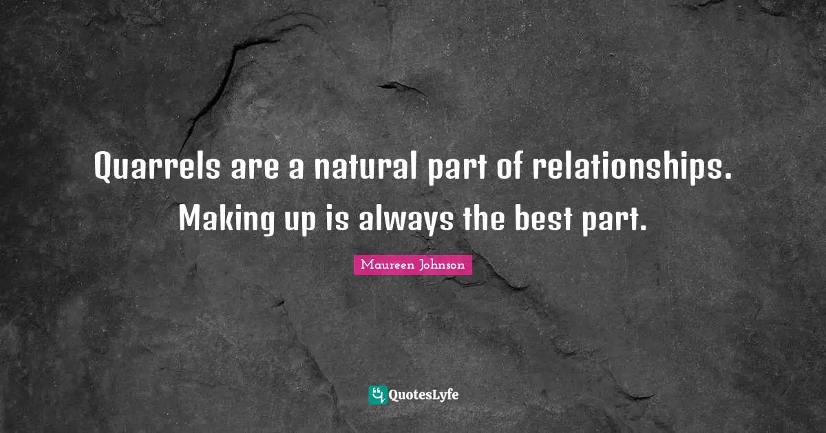 Quarrels are a natural part of relationships. Making up is always the best part.