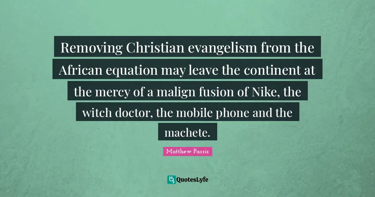 Removing Christian evangelism from the African equation may leave the continent at the mercy of a malign fusion of Nike, the witch doctor, the mobile phone and the machete.