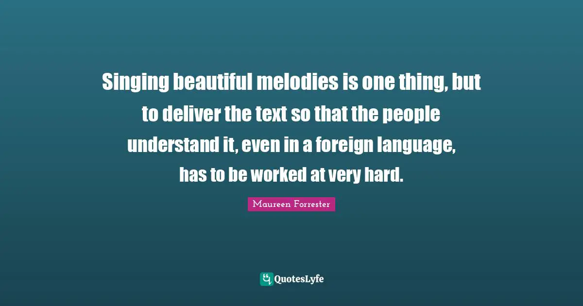 Foreign Language Quotes: "Singing beautiful melodies is one thing, but to deliver the text so that the people understand it, even in a foreign language, has to be worked at very hard."
