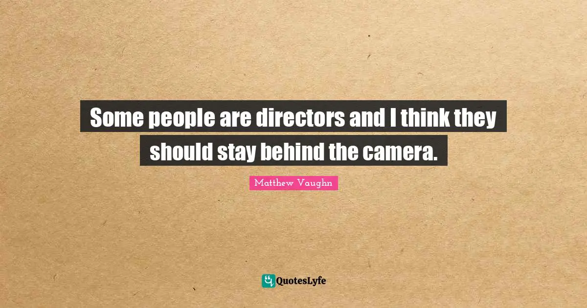 Some people are directors and I think they should stay behind the camera.