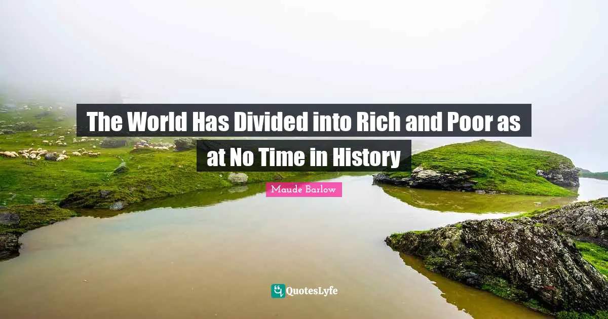 Maude Barlow Quotes: "The World Has Divided into Rich and Poor as at No Time in History"