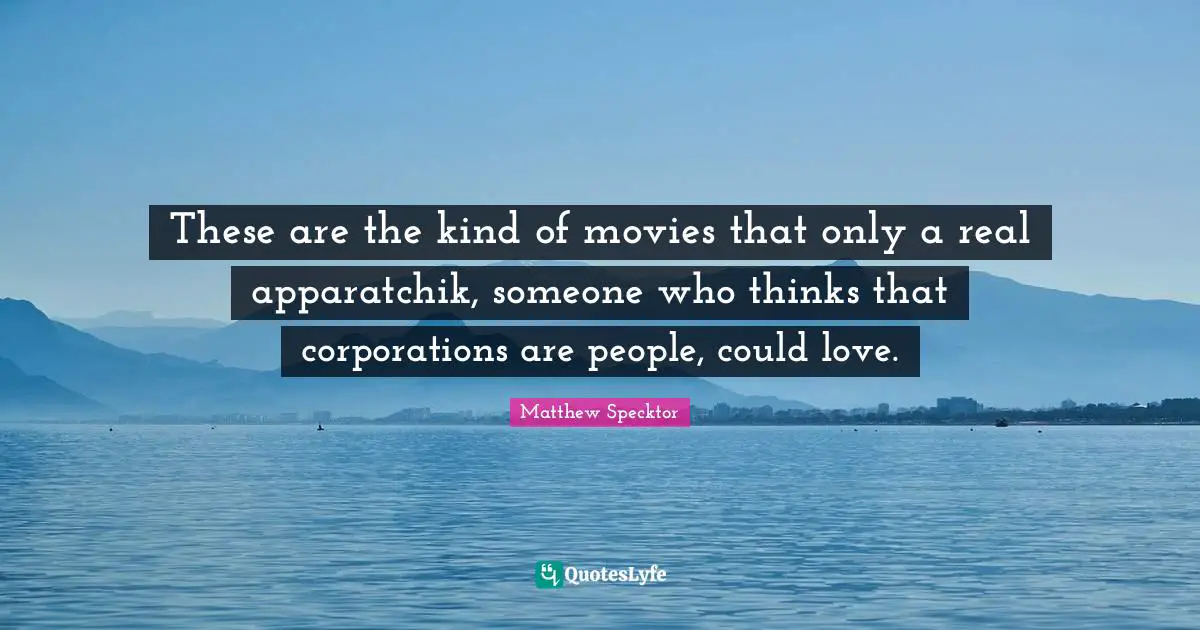 These are the kind of movies that only a real apparatchik, someone who thinks that corporations are people, could love.