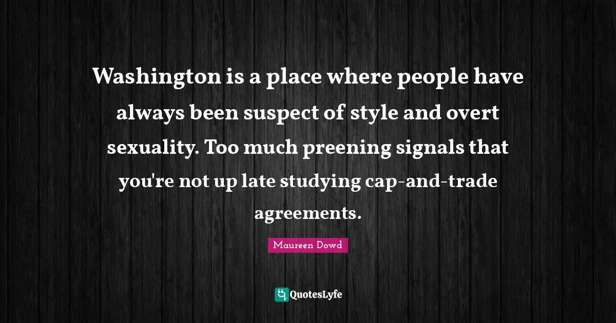 Washington is a place where people have always been suspect of style and overt sexuality. Too much preening signals that you're not up late studying cap-and-trade agreements.