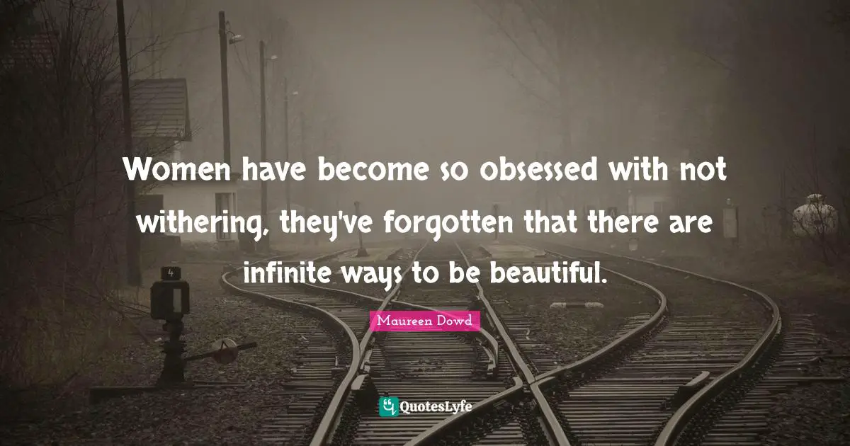 Women have become so obsessed with not withering, they've forgotten that there are infinite ways to be beautiful.
