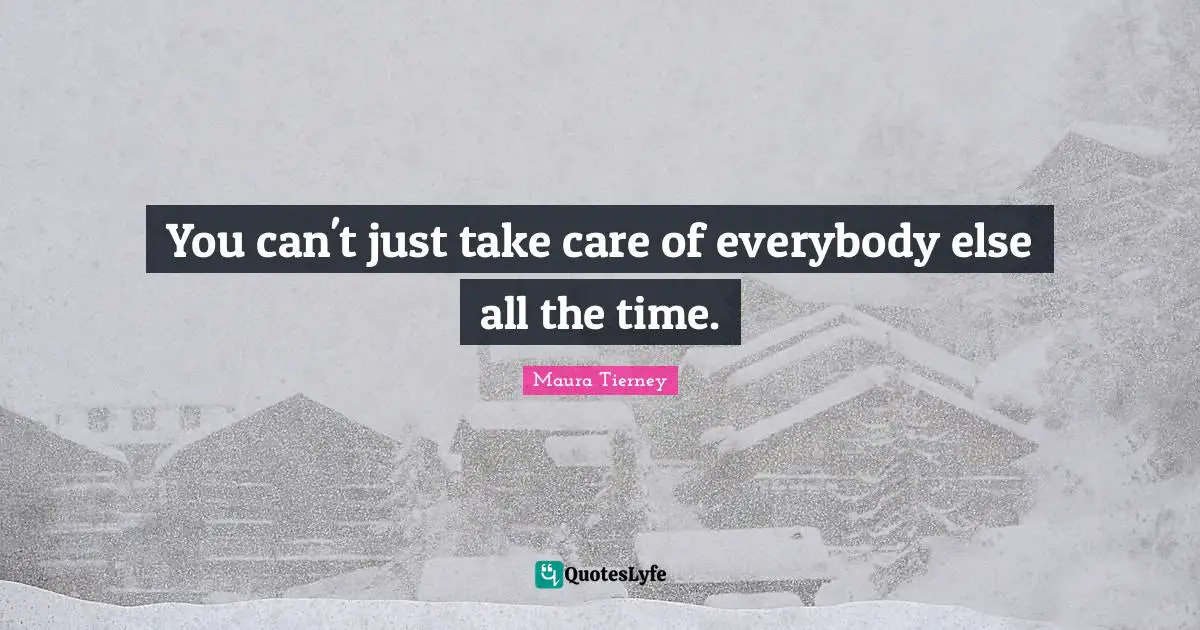 You can't just take care of everybody else all the time.