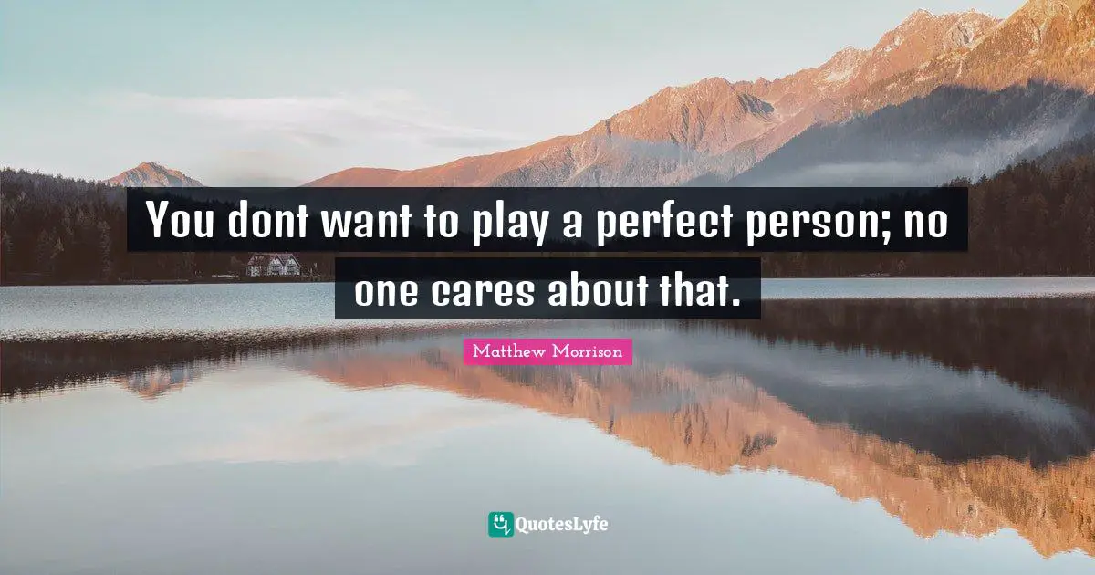 Perfect Person Quotes: "You dont want to play a perfect person; no one cares about that."
