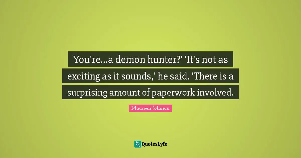 You're...a demon hunter?' 'It's not as exciting as it sounds,' he said. 'There is a surprising amount of paperwork involved.