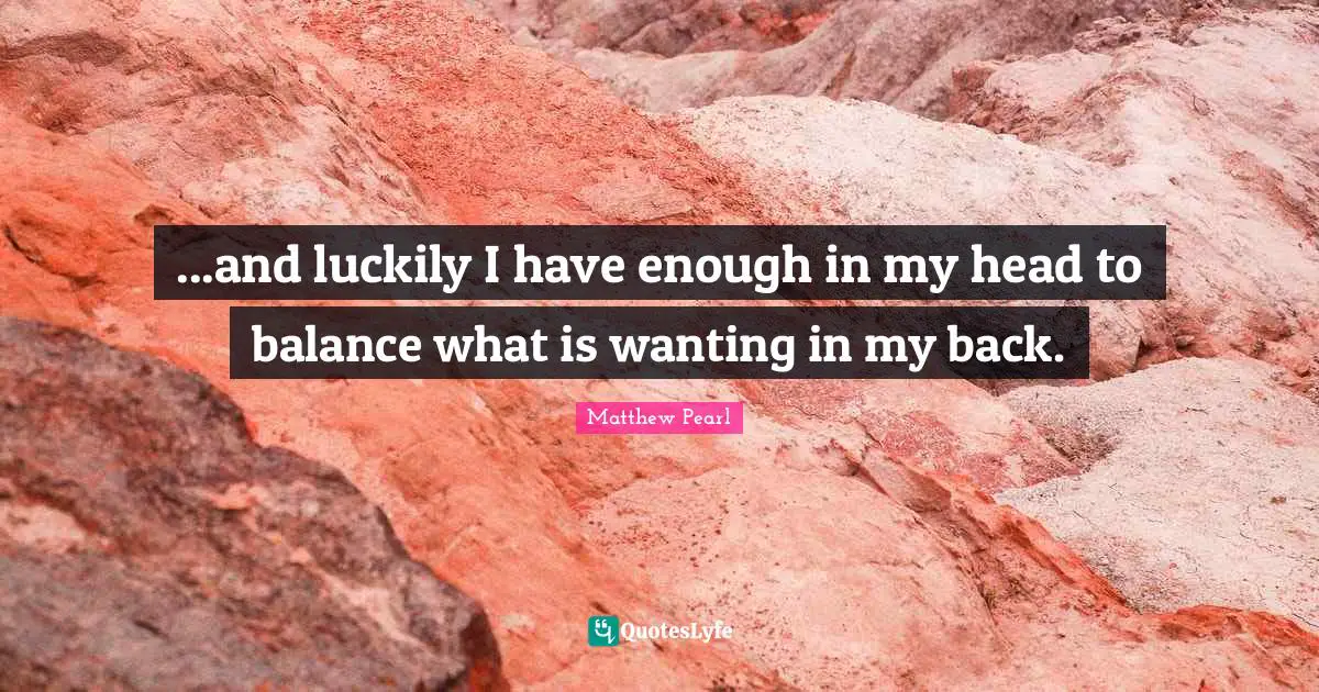 ...and luckily I have enough in my head to balance what is wanting in my back.